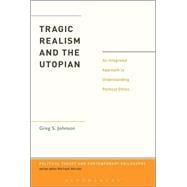 Tragic Realism and the Utopian An Integrated Approach to Understanding Political Ethics