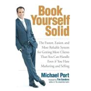 Book Yourself Solid : The Fastest, Easiest, and Most Reliable System for Getting More Clients Than You Can Handle Even If You Hate Marketing and Selling