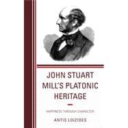 John Stuart Mill’s Platonic Heritage Happiness through Character