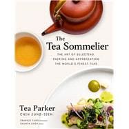 The Tea Sommelier The Art of Selecting, Pairing and Appreciating the World’s Finest Teas