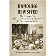 Bandung Revisited: The Legacy of the 1955 Asian-african Conference for International Order