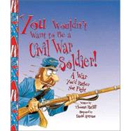 You Wouldn't Want to Be a Civil War Soldier
