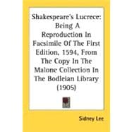 Shakespeare's Lucrece : Being A Reproduction in Facsimile of the First Edition, 1594, from the Copy in the Malone Collection in the Bodleian Library (1