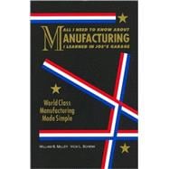 All I Need to Know about Manufacturing I Learned in Joe's Garage : World Class Manufacturing Made Simple