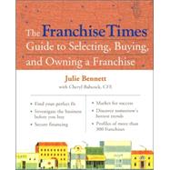 Franchise Times® Guide to Selecting, Buying & Owning a Franchise