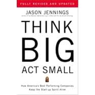 Think Big, Act Small : How America's Best Performing Companies Keep the Start-Up Spirit Alive