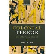 Colonial Terror Torture and State Violence in Colonial India