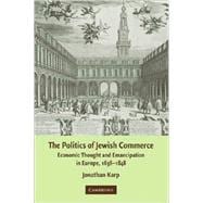 The Politics of Jewish Commerce: Economic Thought and Emancipation in Europe, 1638â€“1848