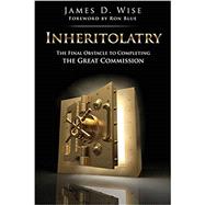 Inheritolatry: The Final Obstacle to Completing the Great Commission