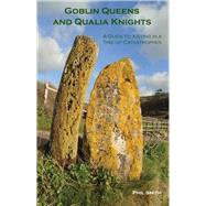 Goblin Queens and Qualia Knights A Guide to Xisting in a Time of Catastrophes