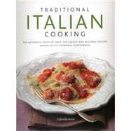 Traditional Italian Cooking The authentic taste of Italy: 130 classic and regional recipes shown in 270 stunning photographs