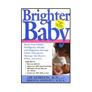 Brighter Baby: Boost Your Child's Intelligence, Health and Happiness Though Infant Therapeutic Massage, the Mozart Effect and More : The Medically Proven Benefits of Baby Massage