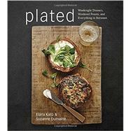 Plated Weeknight Dinners, Weekend Feasts, and Everything in Between: A Cookbook