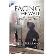 Facing the Wall : An Infantryman's Post-Vietnam Memoir