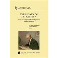 The Legacy of J.C. Kapteyn: Studies on Kapteyn and the the Development of Modern Astronomy