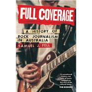 Full Coverage A History of Rock Journalism in Australia