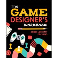 The Game Designer's Workbook Hands-on Tools, Exercises, Walkthroughs, and Resources for New Game Designers