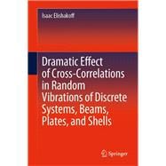 Dramatic Effect of Cross-correlations in Random Vibrations of Discrete Systems, Beams, Plates, and Shells