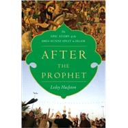 After the Prophet : The Epic Story of the Shia-Sunni Split in Islam