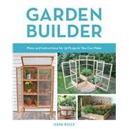 Garden Builder Plans and Instructions for 35 Projects You Can Make