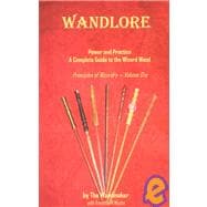 Wandlore : Power and Practice - A Complete Guide to the Wizard Wand