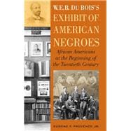 W. E. B. DuBois's Exhibit of American Negroes African Americans at the Beginning of the Twentieth Century