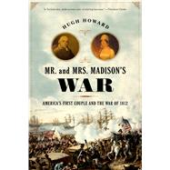 Mr. and Mrs. Madison's War America's First Couple and the War of 1812