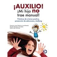 ¡Auxilio! ¡Mi hijo no trae manual! Prácticas de crianza positiva, prevención de adicciones y bullying