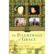 The Pilgrimage of Grace; The Rebellion That Shook Henry VIII's Throne