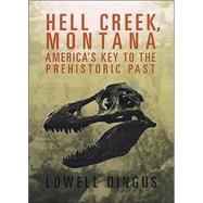 Hell Creek, Montana : America's Key to the Prehistoric Past,9780312313937