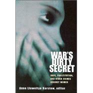 War's Dirty Secret : Rape, Prostitution and Other Crimes Against Women