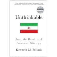 Unthinkable Iran, the Bomb, and American Strategy
