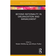 Beyond Rationality in Organization and Management
