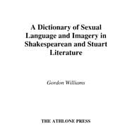 A Dictionary of Sexual Language and Imagery in Shakespearean and Stuart Literature Three Volume Set Volume I A-F Volume II G-P Volume III Q-Z