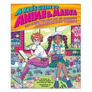 A Kid's Guide to Anime & Manga Exploring the History of Japanese Animation and Comics