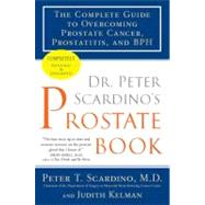 Dr. Peter Scardino's Prostate Book, Revised Edition The Complete Guide to Overcoming Prostate Cancer, Prostatitis, and BPH