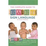 The Complete Guide to Baby Sign Language: 101 Tips and Tricks Every Parent Needs to Know