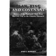 Clan, King and Covenant History of the Highland Clans from the Civil War to the GlencoeMassacre