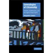 Genealogies of Citizenship: Markets, Statelessness, and the Right to Have Rights