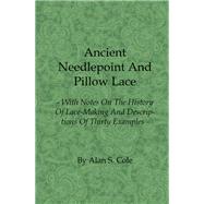 Ancient Needlepoint and Pillow Lace - With Notes on the History of Lace-Making and Descriptions of Thirty Examples