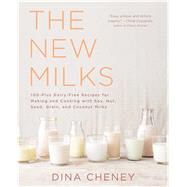 The New Milks 100-Plus Dairy-Free Recipes for Making and Cooking with Soy, Nut, Seed, Grain, and Coconut Milks