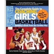 The Complete Guide to Coaching Girls' Basketball Building a Great Team the Carolina Way