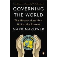 Governing the World The History of an Idea, 1815 to the Present