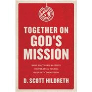 Together on God's Mission How Southern Baptists Cooperate to Fulfill the Great Commission
