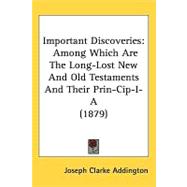 Important Discoveries : Among Which Are the Long-Lost New and Old Testaments and Their Prin-Cip-I-A (1879)