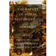 The Nature of Moral Responsibility New Essays