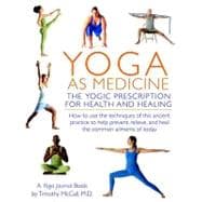 Yoga as Medicine : The Yogic Prescription for Health and Healing