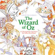 Color the Classics: The Wizard of Oz A Coloring Book Trip Down the Yellow-Brick Road