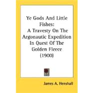 Ye Gods and Little Fishes : A Travesty on the Argonautic Expedition in Quest of the Golden Fleece (1900)