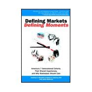 Defining Markets, Defining Moments : America's 7 Generational Cohorts, Their Shared Experiences, and Why Businesses Should Care